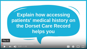 Explain how accessing patients' medical hisotry on the Dorset Care Record helps you